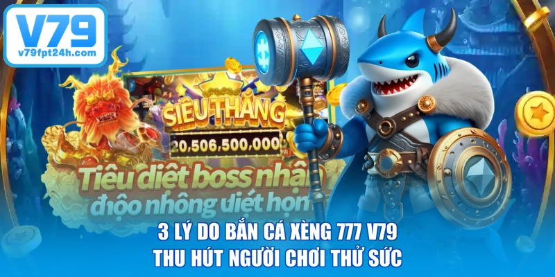 3 lý do bắn cá xèng 777 V79 thu hút người chơi thử sức