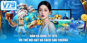 Bắn Cá Xèng 777 V79 - Ưu Thế Nổi Bật Và Cách Săn Thưởng
