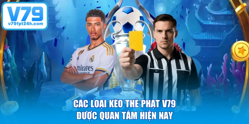 Các loại kèo thẻ phạt V79 được quan tâm hiện nay
