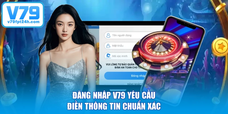 Đăng nhập V79 yêu cầu điền thông tin chuẩn xác