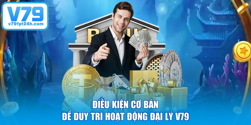 Điều kiện cơ bản để duy trì hoạt động đại lý V79