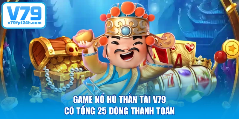 Game nổ hũ Thần Tài V79 có tổng 25 dòng thanh toán