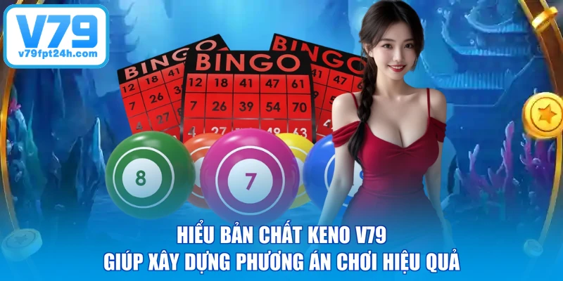 Hiểu bản chất Keno V79 giúp xây dựng phương án chơi hiệu quả