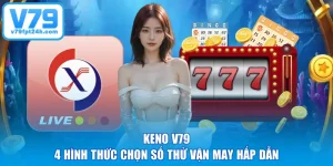 Keno V79 - 4 Hình Thức Chọn Số Thử Vận May Hấp Dẫn