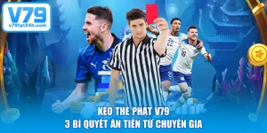 Kèo Thẻ Phạt V79 - 3 Bí Quyết Ăn Tiền Từ Chuyên Gia 
