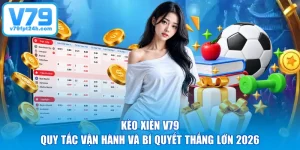 Kèo Xiên V79 - Quy Tắc Vận Hành Và Bí Quyết Thắng Lớn 2026