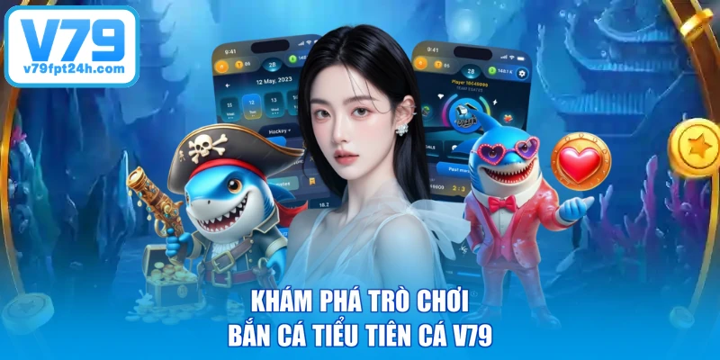 Khám phá trò chơi bắn cá tiểu tiên cá V79