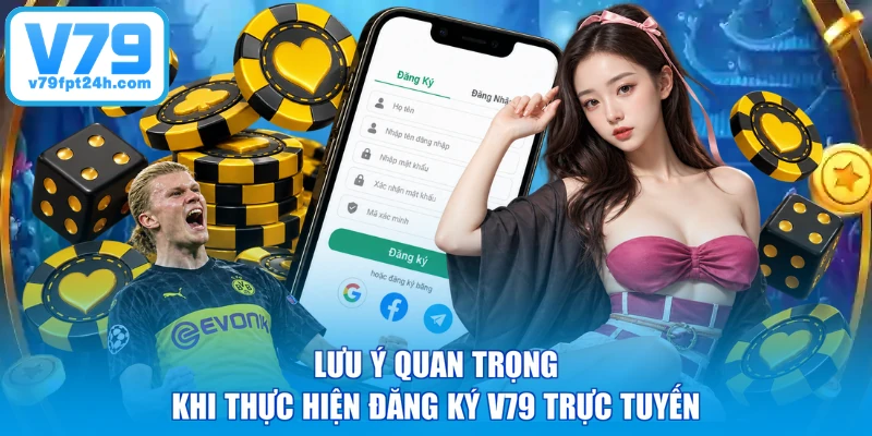 Lưu ý quan trọng khi thực hiện đăng ký V79 trực tuyến