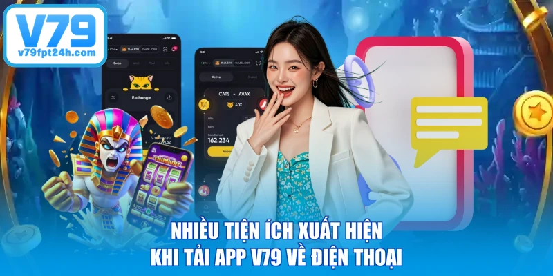 Nhiều tiện ích xuất hiện khi tải app V79 về điện thoại