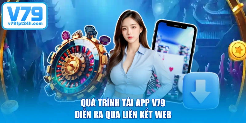 Quá trình tải app V79 diễn ra qua liên kết web