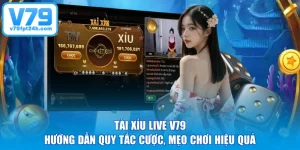 Tài Xỉu Live V79 - Hướng Dẫn Quy Tắc Cược, Mẹo Chơi Hiệu Quả