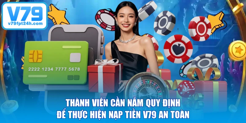 Thành viên cần nắm quy định để thực hiện nạp tiền V79 an toàn