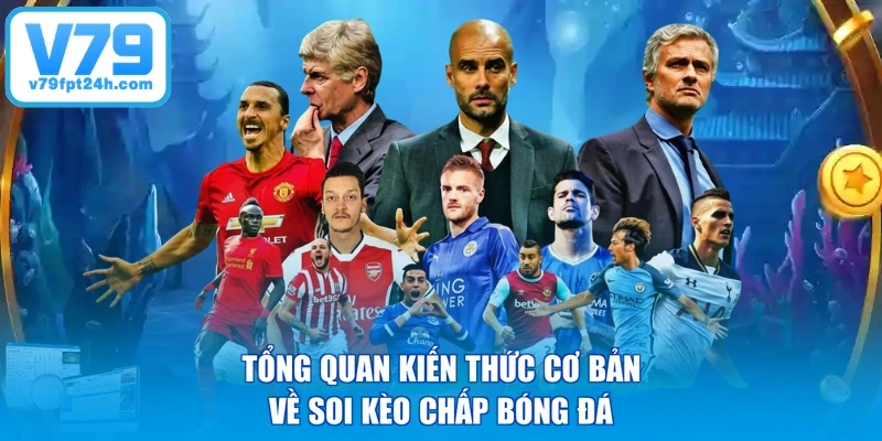 Tổng quan kiến thức cơ bản về soi kèo chấp bóng đá