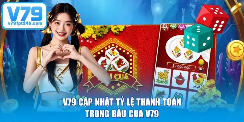 V79 cập nhật tỷ lệ thanh toán trong Bầu Cua V79