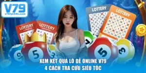 Xem Kết Quả Lô Đề Online V79 - 4 Cách Tra Cứu Siêu Tốc