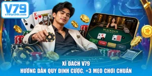 Xì Dách V79 - Hướng Dẫn Quy Định Cược, +3 Mẹo Chơi Chuẩn